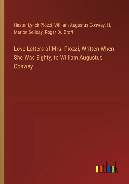 Love Letters of Mrs. Piozzi, Written When She Was Eighty, to William Augustus Conway