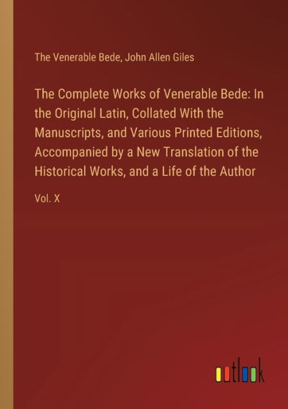 the Complete Works of Venerable Bede: Original Latin, Collated With Manuscripts, and Various Printed Editions, Accompanied by a New Translation Historical Works