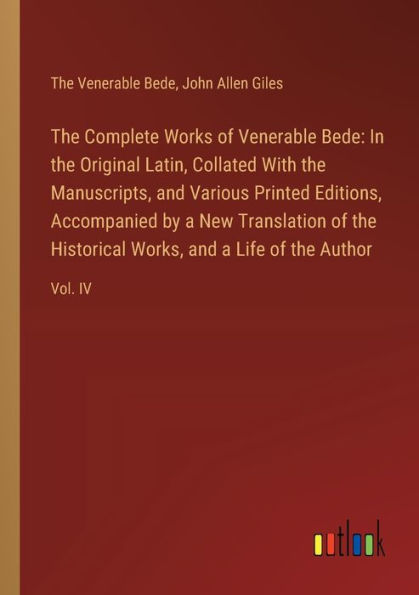 the Complete Works of Venerable Bede: Original Latin, Collated With Manuscripts, and Various Printed Editions, Accompanied by a New Translation Historical Works