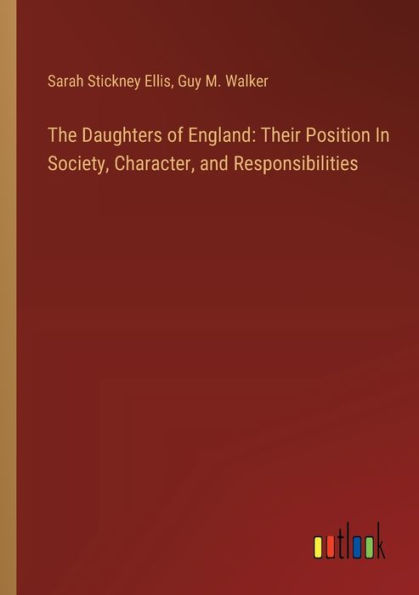 The Daughters of England: Their Position Society, Character, and Responsibilities