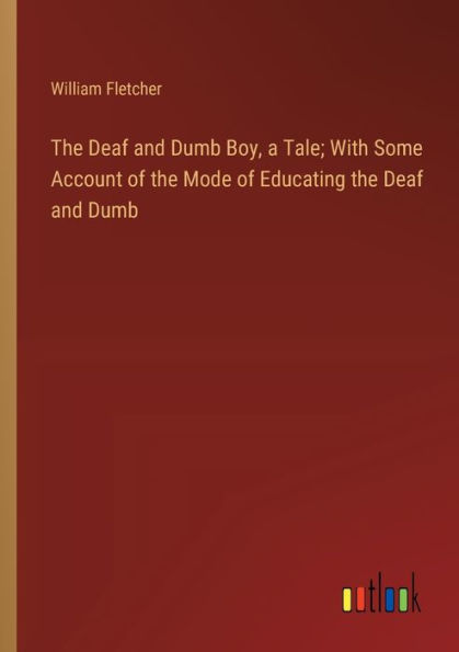 the Deaf and Dumb Boy, a Tale; With Some Account of Mode Educating