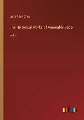 The Historical Works of Venerable Bede: Vol. I