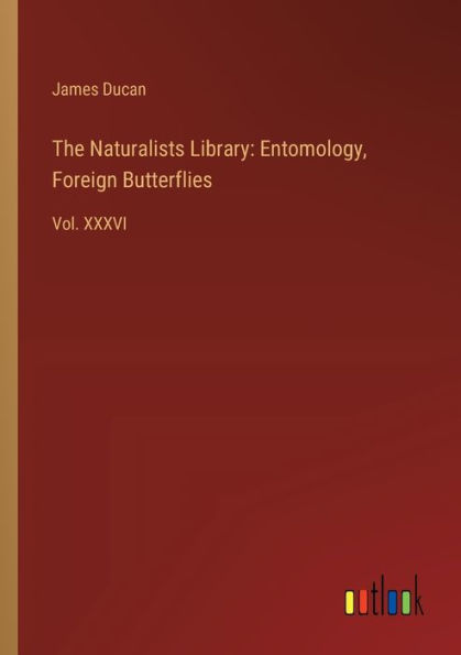 The Naturalists Library: Entomology, Foreign Butterflies: Vol. XXXVI