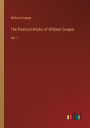The Poetical Works of William Cowper: Vol. I