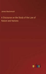Title: A Discourse on the Study of the Law of Nature and Nations, Author: James Mackintosh