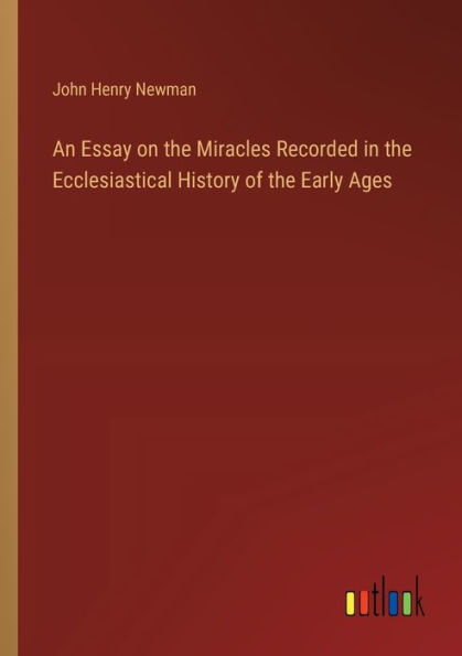 An Essay on the Miracles Recorded Ecclesiastical History of Early Ages