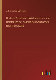 Title: Deutsch-Wendisches Wï¿½rterbuch, mit einer Darstellung der allgemeinen wendischen Rechtschreibung, Author: Johann Ernst Schmaler