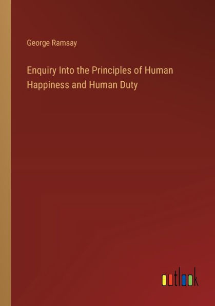 Enquiry Into the Principles of Human Happiness and Duty