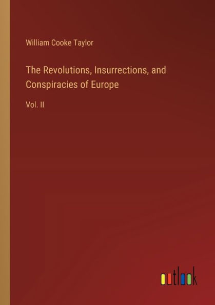 The Revolutions, Insurrections, and Conspiracies of Europe: Vol. II