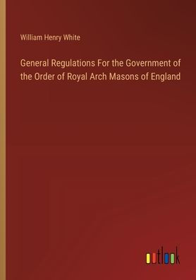 General Regulations For the Government of Order Royal Arch Masons England