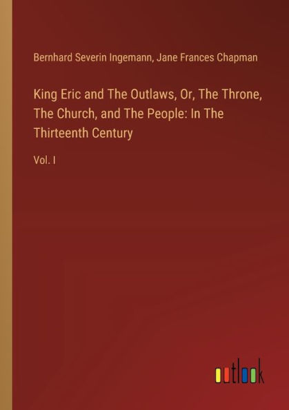 King Eric and The Outlaws, Or, Throne, Church, People: Thirteenth Century: Vol. I