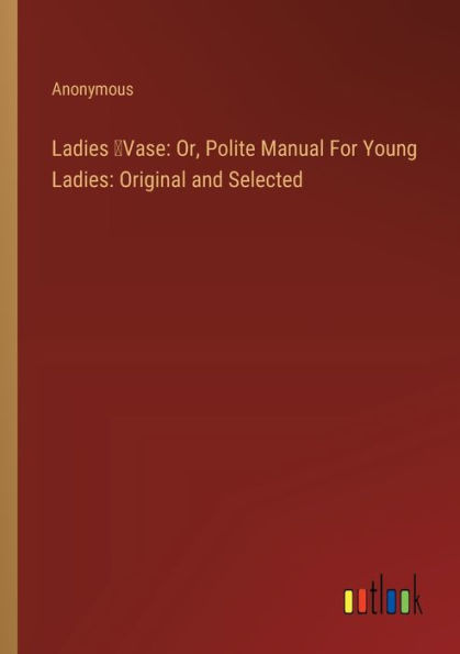 Ladies ̕Vase: Or, Polite Manual For Young Ladies: Original and Selected