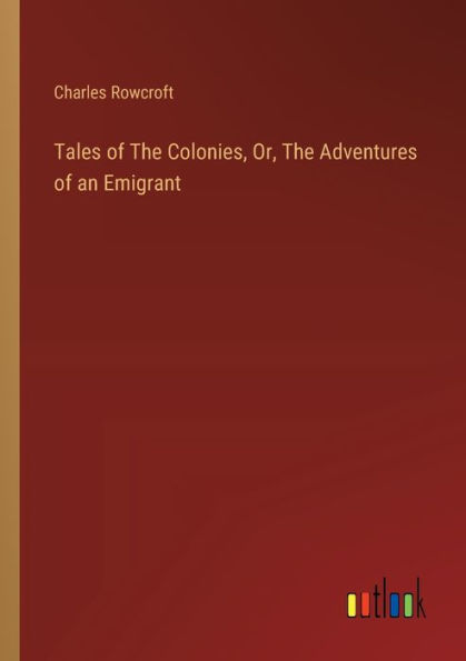 Tales of The Colonies, Or, Adventures an Emigrant