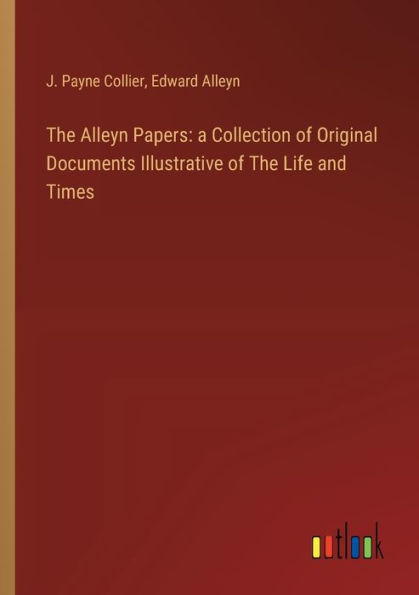 The Alleyn Papers: a Collection of Original Documents Illustrative Life and Times