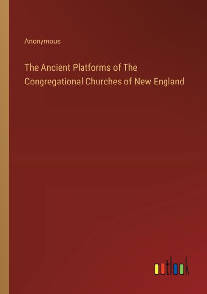 The Ancient Platforms of Congregational Churches New England
