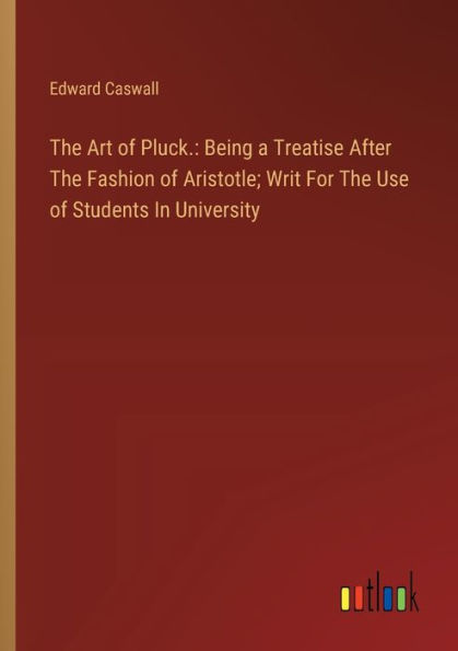 The Art of Pluck.: Being a Treatise After Fashion Aristotle; Writ For Use Students University