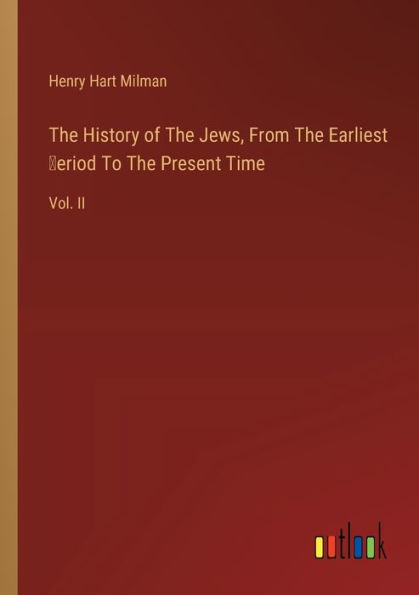 The History of Jews, From Earliest Ṗeriod To Present Time: Vol. II