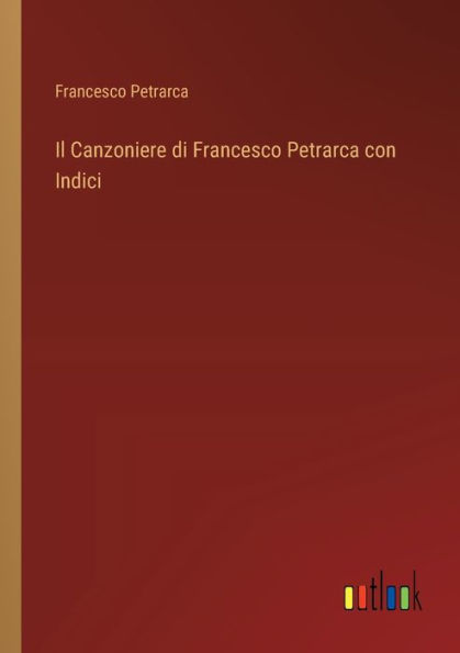 Il Canzoniere di Francesco Petrarca con Indici