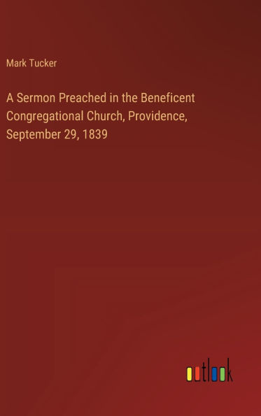 A Sermon Preached in the Beneficent Congregational Church, Providence, September 29, 1839