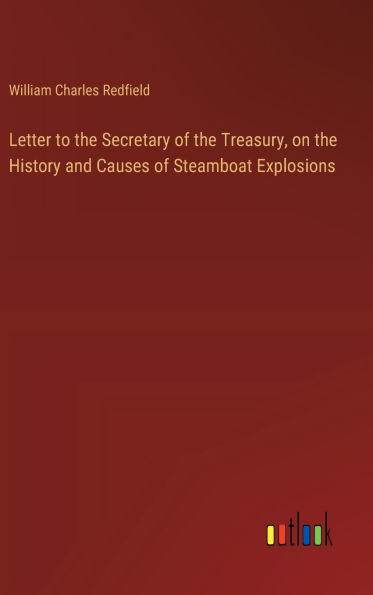 Letter to the Secretary of the Treasury, on the History and Causes of Steamboat Explosions