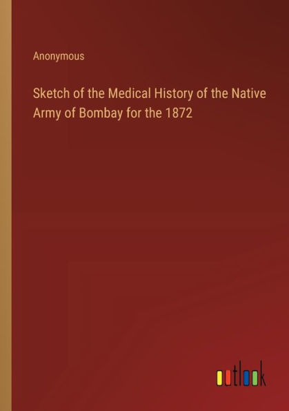 Sketch of the Medical History Native Army Bombay for 1872