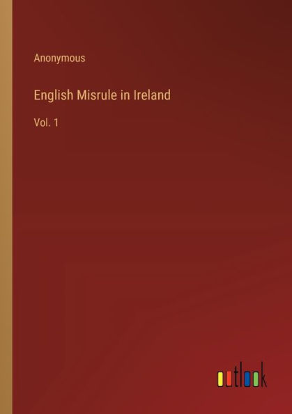 English Misrule Ireland: Vol. 1