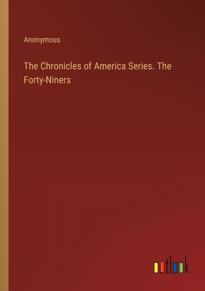 The Chronicles of America Series. Forty-Niners