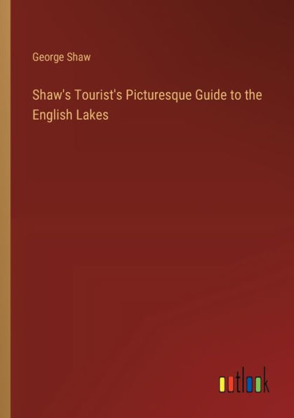 Shaw's Tourist's Picturesque Guide to the English Lakes