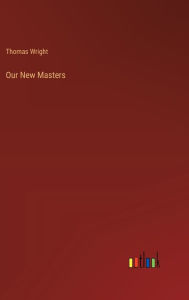 Title: Our New Masters, Author: Thomas Wright