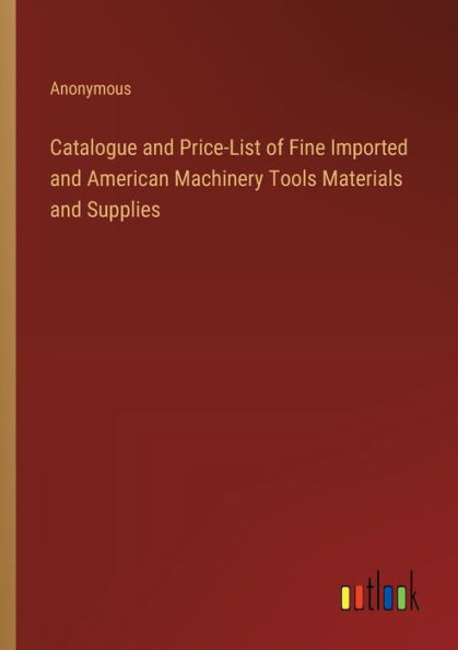 Catalogue and Price-List of Fine Imported American Machinery Tools Materials Supplies