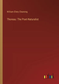 Title: Thoreau: The Poet-Naturalist, Author: William Ellery Channing