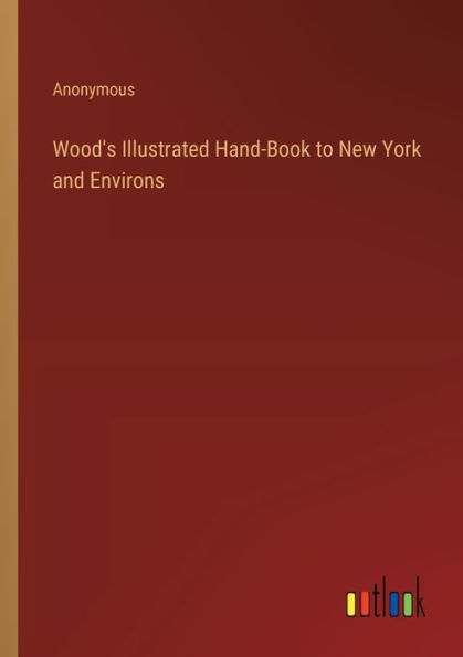 Wood's Illustrated Hand-Book to New York and Environs