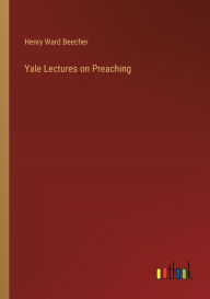 Title: Yale Lectures on Preaching, Author: Henry Ward Beecher