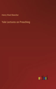 Title: Yale Lectures on Preaching, Author: Henry Ward Beecher