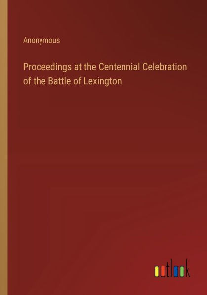 Proceedings at the Centennial Celebration of Battle Lexington
