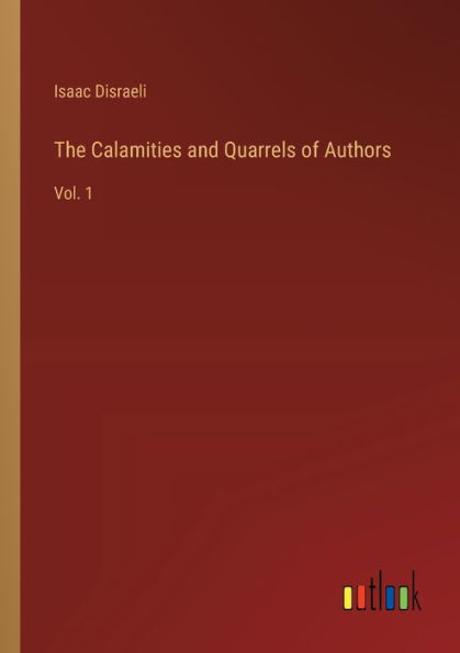 The Calamities and Quarrels of Authors: Vol. 1