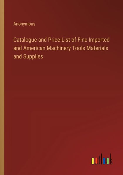 Catalogue and Price-List of Fine Imported American Machinery Tools Materials Supplies