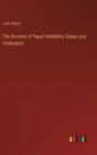 The Doctrine of Papal Infallibility Stated and Vindicated