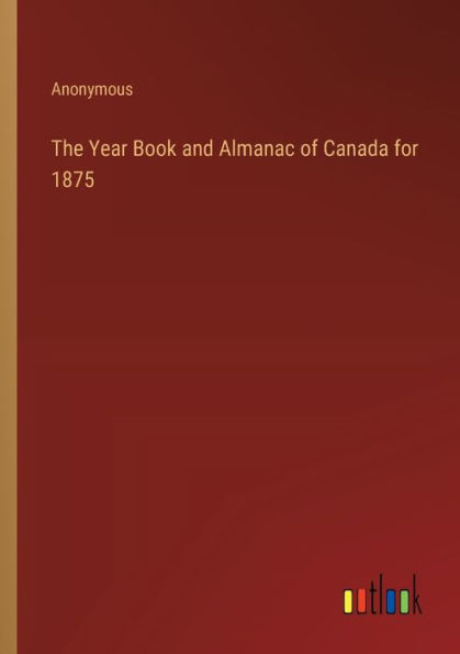 The Year Book and Almanac of Canada for 1875