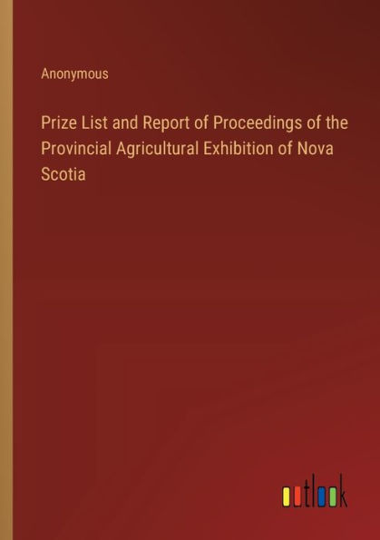 Prize List and Report of Proceedings the Provincial Agricultural Exhibition Nova Scotia