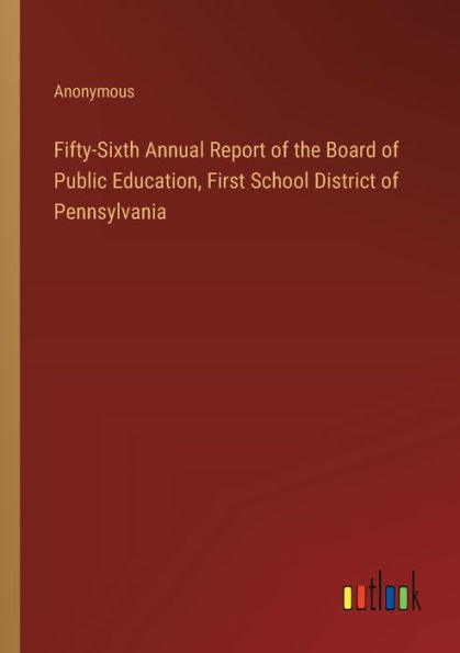 Fifty-Sixth Annual Report of the Board Public Education, First School District Pennsylvania