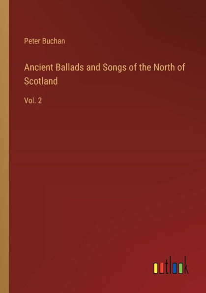 Ancient Ballads and Songs of the North Scotland: Vol