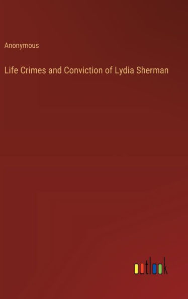 Life Crimes and Conviction of Lydia Sherman