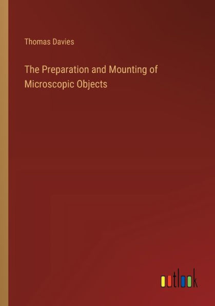 The Preparation and Mounting of Microscopic Objects