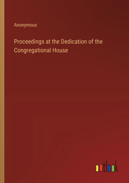 Proceedings at the Dedication of Congregational House