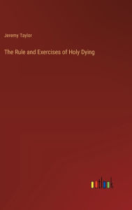 Title: The Rule and Exercises of Holy Dying, Author: Jeremy Taylor