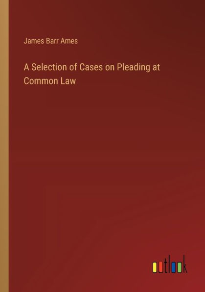 A Selection of Cases on Pleading at Common Law