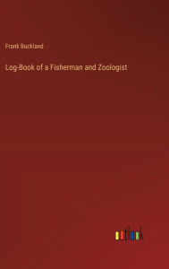 Title: Log-Book of a Fisherman and Zoologist, Author: Frank Buckland