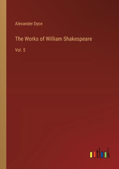 The Works of William Shakespeare: Vol. 5