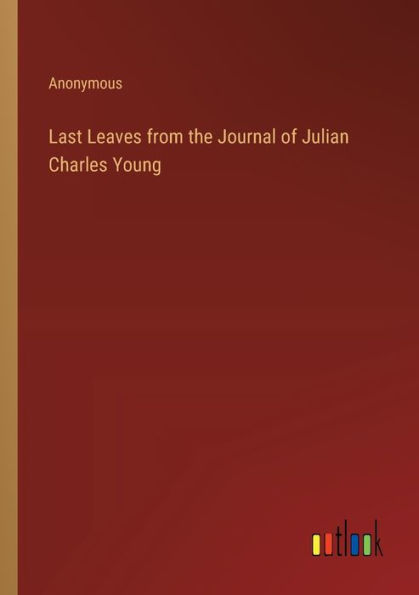 Last Leaves from the Journal of Julian Charles Young